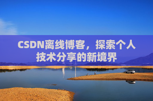 CSDN离线博客,探索个人技术分享的新境界